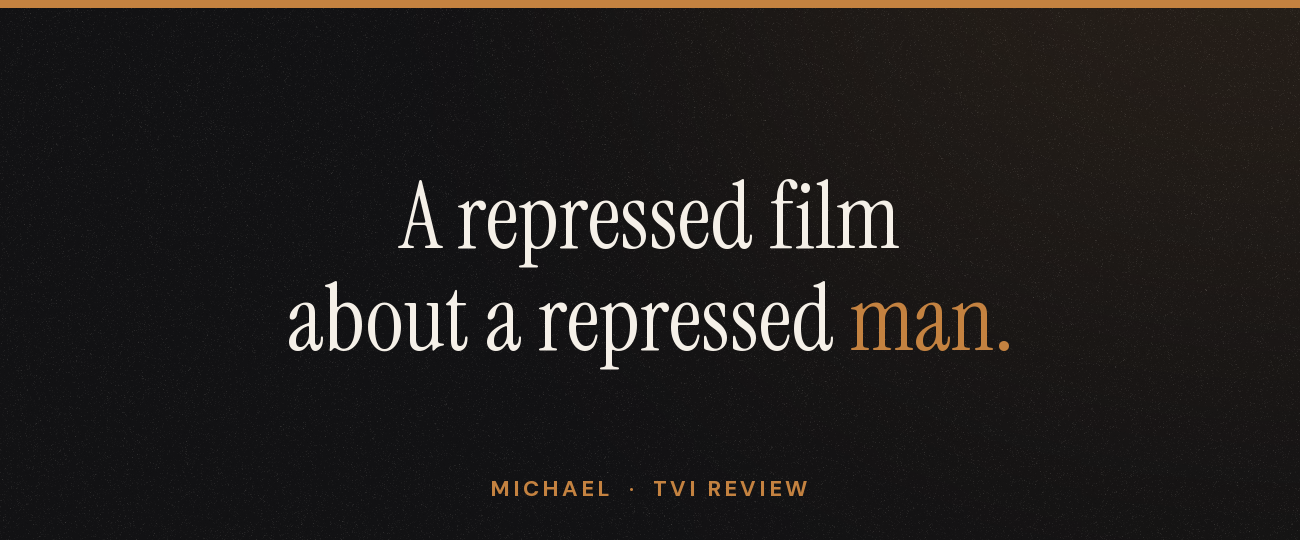 A repressed film about a repressed man.